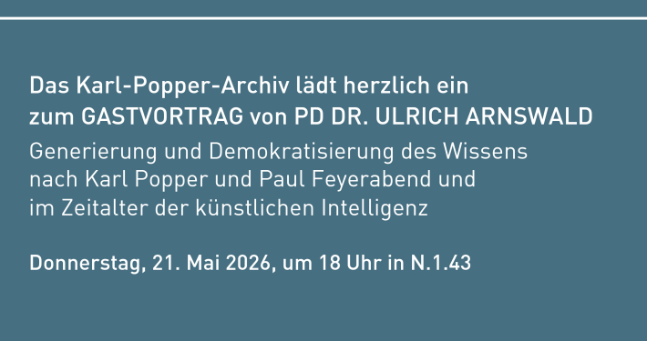Das Karl-Popper-Archiv lädt herzlich ein zum Gastvortrag von PD Dr. Ulrich Arnswald: "Generierung und Demokratisierung des Wissens nach Karl Popper und Paul Feyerabend und im Zeitalter der künstlichen Intelligenz", Donnerstag, 21. Mai 2026, um 18 Uhr in N.1.43