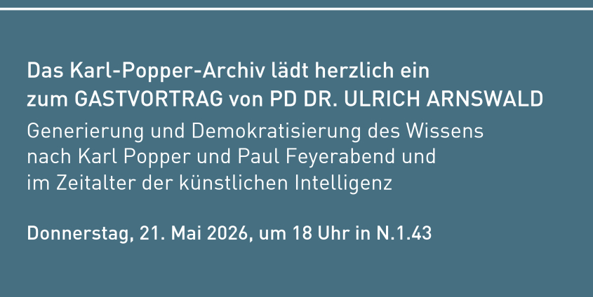 Das Karl-Popper-Archiv lädt herzlich ein zum Gastvortrag von PD Dr. Ulrich Arnswald: "Generierung und Demokratisierung des Wissens nach Karl Popper und Paul Feyerabend und im Zeitalter der künstlichen Intelligenz", Donnerstag, 21. Mai 2026, um 18 Uhr in N.1.43